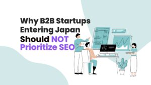 why b2b entering Japan should not prioritize SEO